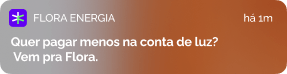 pop up simula notificação de celular escrito: "Quer pagar menos na conta de luz? Vem pra Flora"